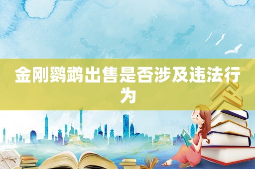 金剛鸚鵡出售是否涉及違法行為