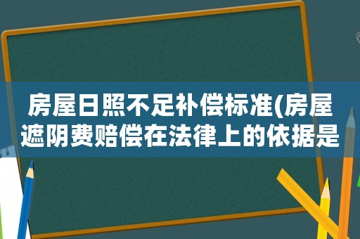 房屋日照不足補償標準(房屋遮陰費賠償在法律上的依據(jù)是什么？)