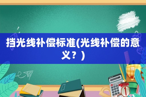 擋光線補償標(biāo)準(zhǔn)(光線補償?shù)囊饬x？)
