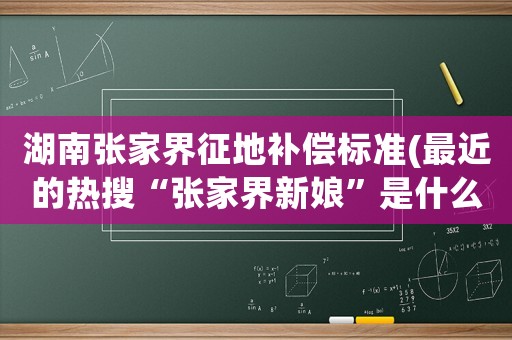 湖南張家界征地補償標準(最近的熱搜“張家界新娘”是什么？)