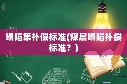 塌陷第補償標(biāo)準(zhǔn)(煤層塌陷補償標(biāo)準(zhǔn)？)