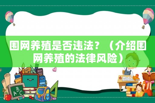 圍網(wǎng)養(yǎng)殖是否違法？（介紹圍網(wǎng)養(yǎng)殖的法律風(fēng)險(xiǎn)）
