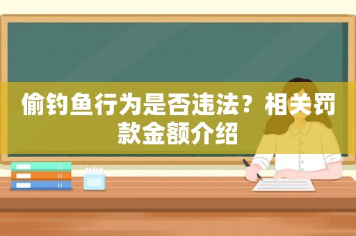 偷釣魚行為是否違法？相關罰款金額介紹