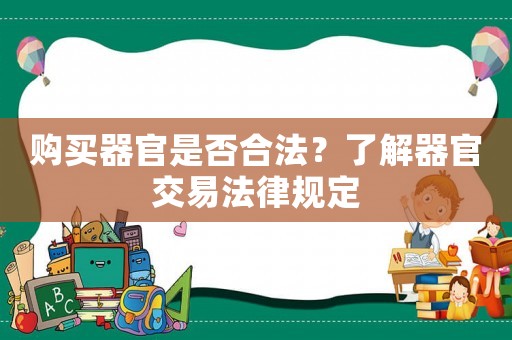 購買器官是否合法？了解器官交易法律規(guī)定