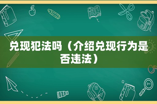 兌現(xiàn)犯法嗎（介紹兌現(xiàn)行為是否違法）