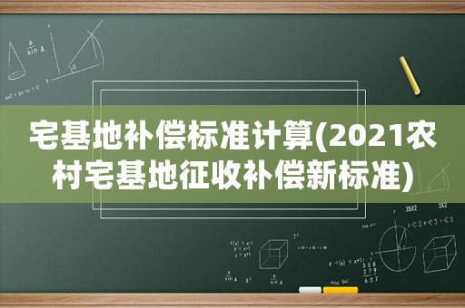 宅基地補償標準計算(2021農村宅基地征收補償新標準)