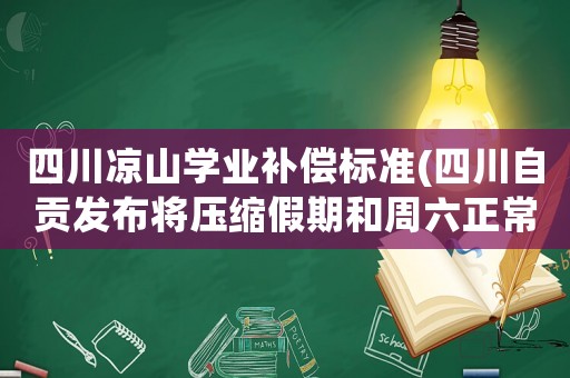 四川涼山學(xué)業(yè)補償標準(四川自貢發(fā)布將壓縮假期和周六正常上課，教師有義務(wù)周六補課嗎)