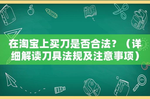 在淘寶上買刀是否合法？（詳細解讀刀具法規(guī)及注意事項）