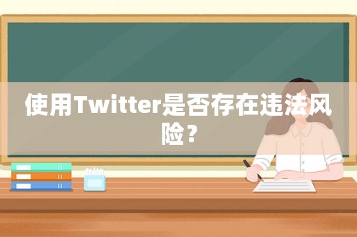 使用Twitter是否存在違法風(fēng)險(xiǎn)？