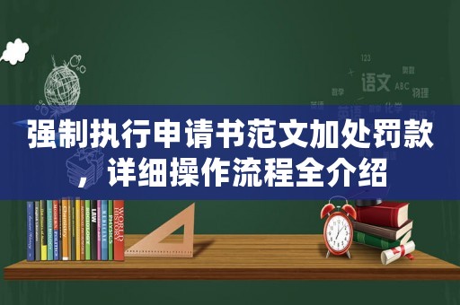 強(qiáng)制執(zhí)行申請書范文加處罰款，詳細(xì)操作流程全介紹