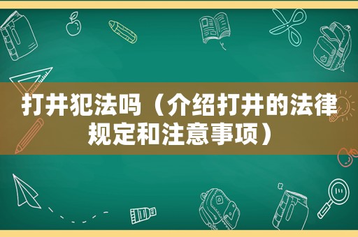 打井犯法嗎（介紹打井的法律規(guī)定和注意事項(xiàng)）