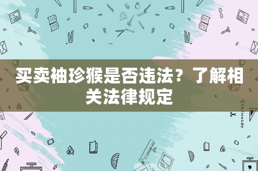 買(mǎi)賣(mài)袖珍猴是否違法？了解相關(guān)法律規(guī)定