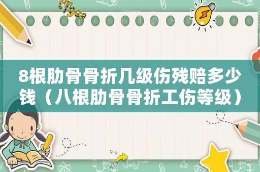 8根肋骨骨折幾級(jí)傷殘賠多少錢(qián)（八根肋骨骨折工傷等級(jí)）