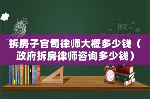 拆房子官司律師大概多少錢（政府拆房律師咨詢多少錢）