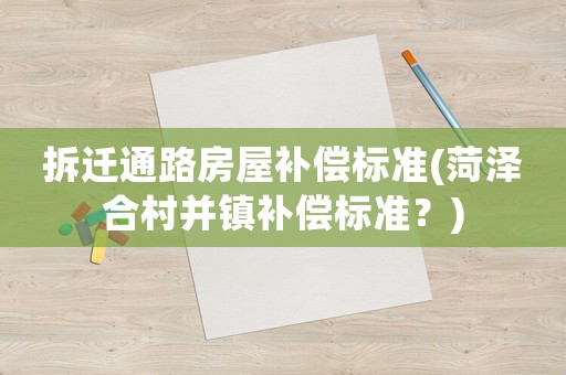 拆遷通路房屋補償標(biāo)準(zhǔn)(菏澤合村并鎮(zhèn)補償標(biāo)準(zhǔn)？)