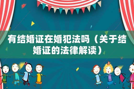 有結(jié)婚證在婚犯法嗎（關(guān)于結(jié)婚證的法律解讀）