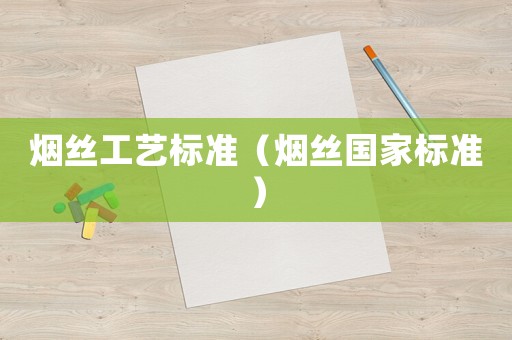 煙絲工藝標(biāo)準(zhǔn)（煙絲國(guó)家標(biāo)準(zhǔn)）