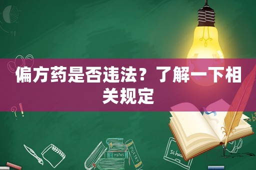 偏方藥是否違法？了解一下相關(guān)規(guī)定