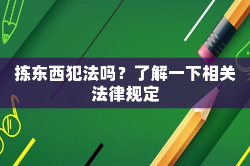 揀東西犯法嗎？了解一下相關法律規(guī)定