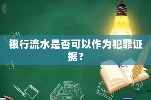 銀行流水是否可以作為犯罪證據(jù)？