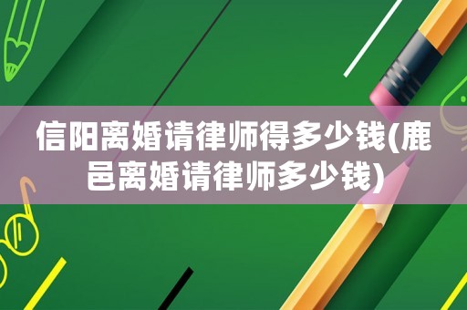 信陽離婚請(qǐng)律師得多少錢(鹿邑離婚請(qǐng)律師多少錢)