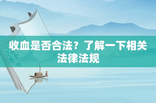 收血是否合法？了解一下相關(guān)法律法規(guī)