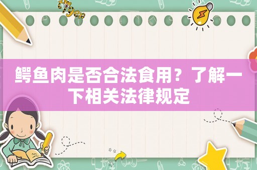 鱷魚肉是否合法食用？了解一下相關法律規(guī)定