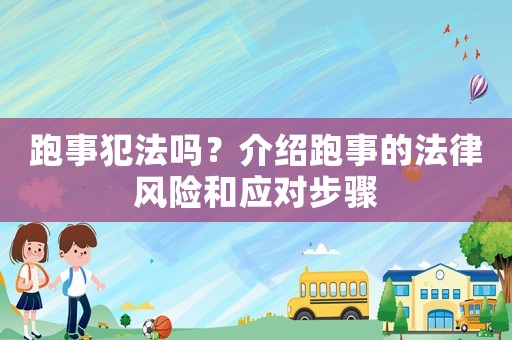 跑事犯法嗎？介紹跑事的法律風(fēng)險(xiǎn)和應(yīng)對(duì)步驟