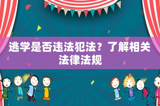 逃學(xué)是否違法犯法？了解相關(guān)法律法規(guī)