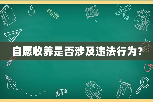 自愿收養(yǎng)是否涉及違法行為？