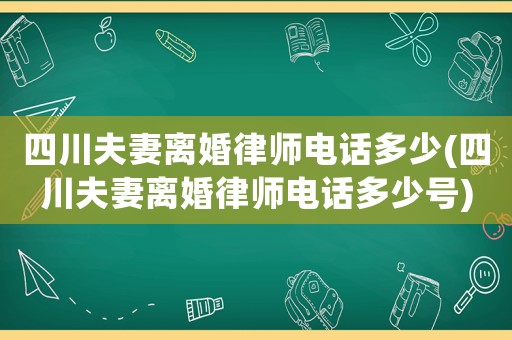 四川夫妻離婚律師電話多少(四川夫妻離婚律師電話多少號(hào))
