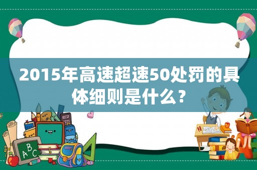 2015年高速超速50處罰的具體細(xì)則是什么？