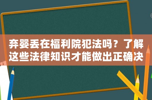 棄嬰丟在福利院犯法嗎？了解這些法律知識才能做出正確決定