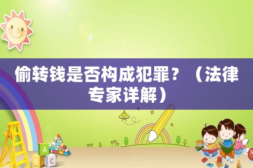 偷轉(zhuǎn)錢是否構(gòu)成犯罪？（法律專家詳解）