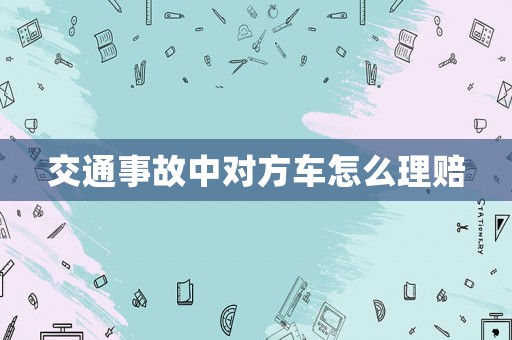 交通事故中對方車怎么理賠