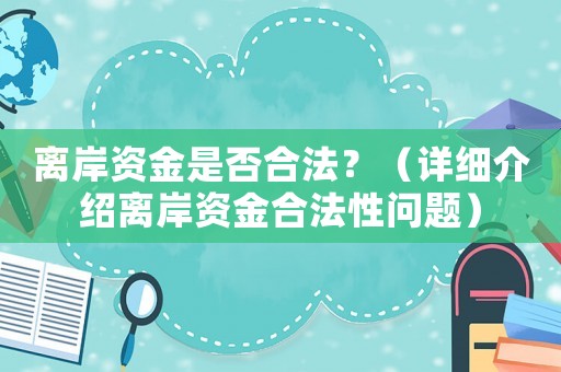 離岸資金是否合法？（詳細(xì)介紹離岸資金合法性問題）