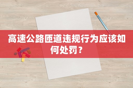 高速公路匝道違規(guī)行為應(yīng)該如何處罰？