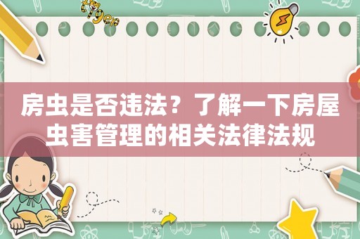房蟲是否違法？了解一下房屋蟲害管理的相關(guān)法律法規(guī)