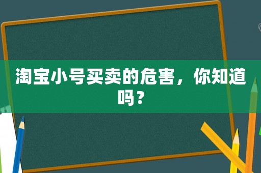 淘寶小號(hào)買賣的危害，你知道嗎？