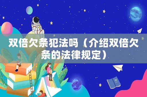 雙倍欠條犯法嗎（介紹雙倍欠條的法律規(guī)定）