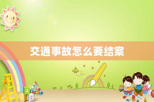 交通事故怎么要結(jié)案