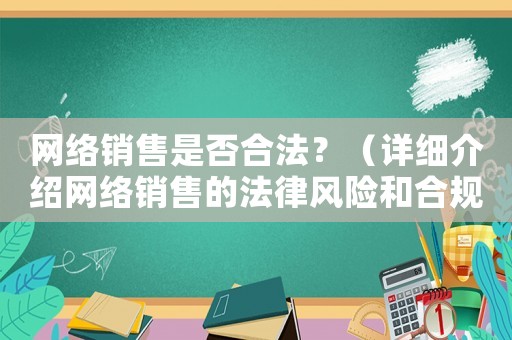 網(wǎng)絡(luò)銷售是否合法？（詳細(xì)介紹網(wǎng)絡(luò)銷售的法律風(fēng)險和合規(guī)經(jīng)營）
