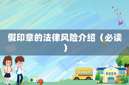假印章的法律風(fēng)險(xiǎn)介紹（必讀）