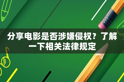 分享電影是否涉嫌侵權(quán)？了解一下相關法律規(guī)定
