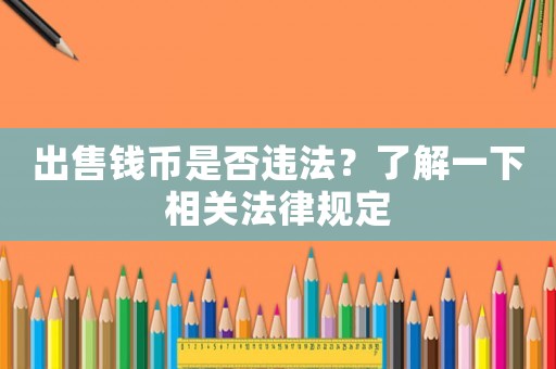 出售錢(qián)幣是否違法？了解一下相關(guān)法律規(guī)定