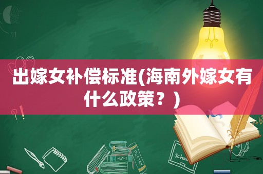 出嫁女補償標(biāo)準(zhǔn)(海南外嫁女有什么政策？)