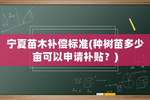寧夏苗木補(bǔ)償標(biāo)準(zhǔn)(種樹(shù)苗多少畝可以申請(qǐng)補(bǔ)貼？)