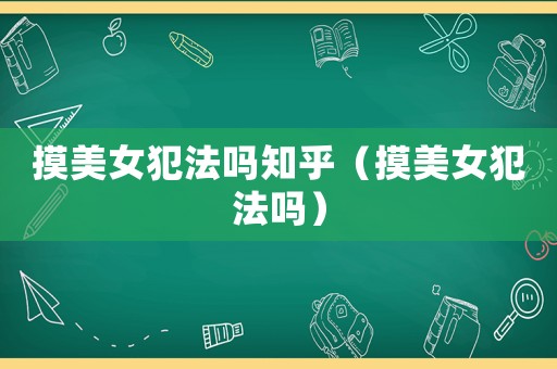 摸美女犯法嗎知乎（摸美女犯法嗎）