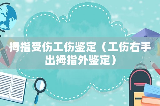 拇指受傷工傷鑒定（工傷右手出拇指外鑒定）