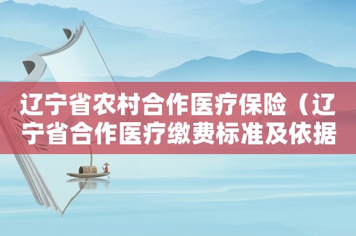 遼寧省農(nóng)村合作醫(yī)療保險(xiǎn)（遼寧省合作醫(yī)療繳費(fèi)標(biāo)準(zhǔn)及依據(jù)）